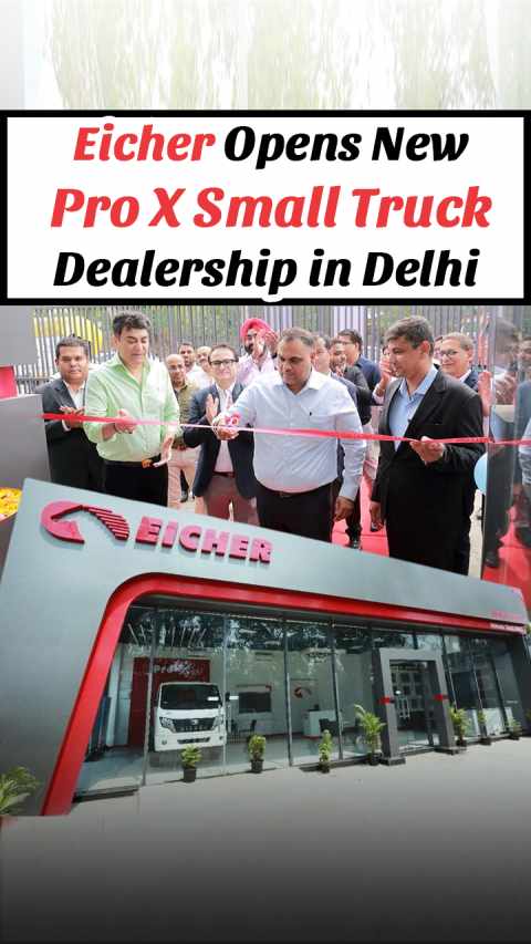 Eicher Opens New Pro X Small Truck Dealership in Delhi-Sales, Service & Spares