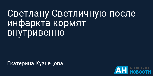 Светлану Светличную после инфаркта кормят внутривенно