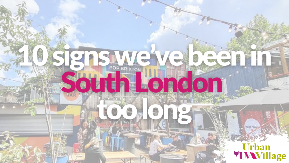 10 Signs We’ve Been in South London Too Long