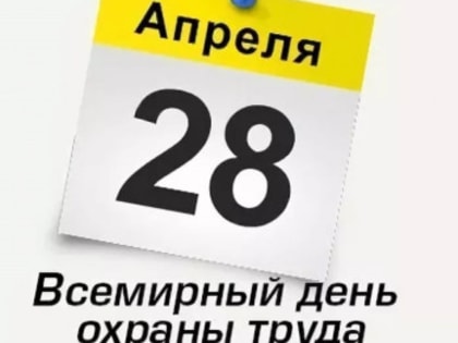 Ежегодно 28 апреля проводится Всемирный день охраны труда
