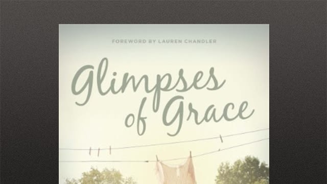 glimpses of grace treasuring the gospel in your home