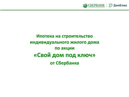 Ипотека на строительство индивидуального жтлого дома по акции «Свой дом под ключ» от Сбербанка