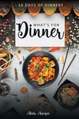 What's For Dinner: 30 Days of Dinners