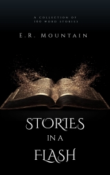 Stories In A Flash: A Collection Of 100 Word Stories