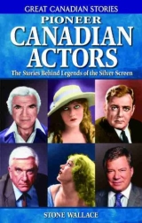 Pioneer Canadian Actors: The Stories Behind Legends of the Silver Screen