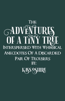 The Adventures Of A Tiny Tree, Interspersed With Whimsical Anecdotes Of a Discarded Pair Of Trousers