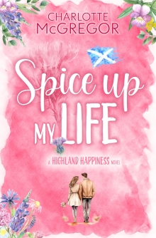 Highland Happiness – Spice Up My Life: A small town rural romance in Scotland