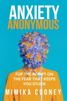 Anxiety Anonymous: Flipping The Script On The Fear That Keeps You Stuck