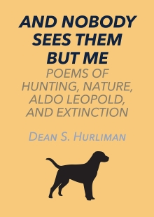 And Nobody Sees Them But Me: Poems of Hunting, Nature, Aldo Leopold, and Extinction