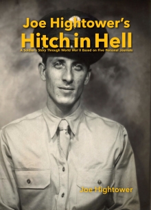 Joe Hightower's Hitch in Hell: A Soldier's Story Through World War II Based on Five Personal Journals