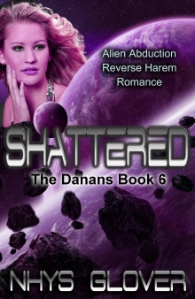 Shattered: A Reverse Harem Alien Abduction Romantic Adventure (The Danans Book 6)