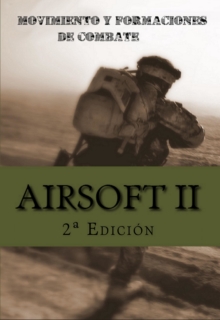 Airsoft Ii: Movimiento Y Formaciones De Combate (Spanish Edition)