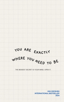 Your Exactly Where You Need To Be: The Biggest Secret is Your Mind. Open It.