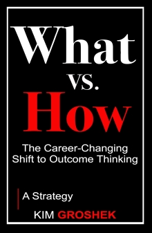 What vs. How: The Career-Changing Shift to Outcome Thinking