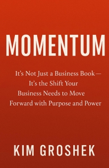 Momentum: It’s Not Just a Business Book It’s the Shift Your Business Needs to Move Forward with Purpose and Power