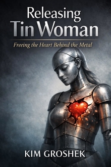 Releasing Tin Woman: Freeing the Heart Behind the Metal