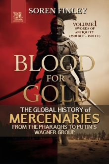 Blood for Gold: The Global History of Mercenaries from the Pharaohs to Putin's Wagner Group: Volume 1: Swords of Antiquity (2500 BCE–150
