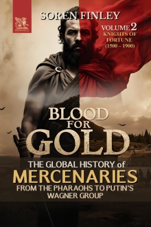 Blood for Gold. The Global History of Mercenaries from the Pharaohs to Putin's Wagner Group: Volume 2 - Knights of Fortune (1500 – 1900)