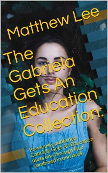 The Gabriela Gets An Education Collection:: Previously published Gabriela Gets An Education parts one through four combined in one book