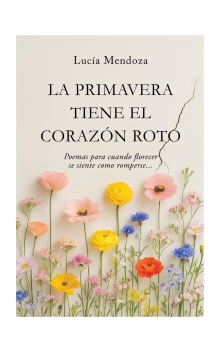 La primavera tiene el corazón roto: Poemas para cuando florecer se siente como romperse (Spanish Edition)