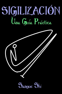 SIGILIZACIÓN: Una Guía Práctica (Sendero Siniestro, Ocultismo, Magia, Mitología y Folklore nº 7) (Spanish Edition)