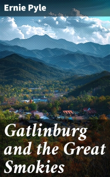Gatlinburg and the Great Smokies: Exploring the essence of the Smokies through Ernie Pyle's vivid storytelling and historical insights