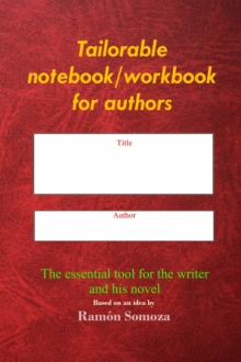 Tailorable notebook/workbook for authors: The essential tool for the writer and his novel