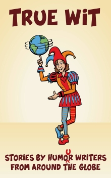 True Wit: Stories by Humor Writers from Around the Globe