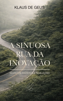 A sinuosa rua da inovação: segredos, mistérios e revelações (Portuguese Edition)