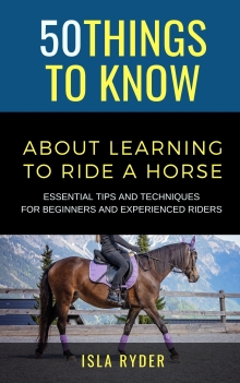 50 Things to Know About Learning to Ride a Horse : Essential Tips and Techniques for Beginners and Experienced Riders