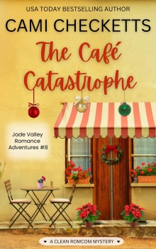 The Café Catastrophe: A Clean Romcom Mystery (Jade Valley Romance Adventures Book 8)
