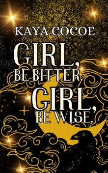Girl, be Bitter. Girl, be Wise. : Take Heed. (Written by Kaya Cocoe: Stories that give.)