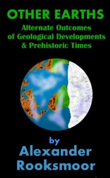 Other Earths: Alternate Outcomes of Geological Developments & Prehistoric Times