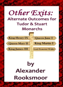 Other Exits: Alternate Outcomes for Tudor and Stuart Monarchs