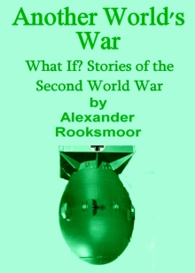 Another World's War: What If? Stories of the Second World War