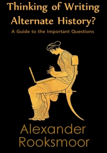 Thinking of Writing Alternate History?: A Guide to the Important Questions