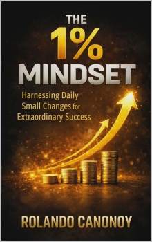 The 1% Mindset: Harnessing Daily Small Changes for Extraordinary Success