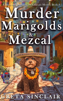 Murder, Marigolds & Mezcal: A Dia de los Muertos Cozy Culinary Mystery (A Darcy and Mozart Cozy Culinary Mystery)