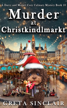 Murder at Christkindlmarkt: An Unputdownable Viennese Holiday Cozy Murder Mystery (A Darcy and Mozart Cozy Culinary Mystery)