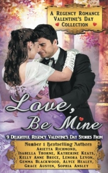 Love, Be Mine: A Regency Romance Valentine's Day Collection: 9 Delightful Regency Valentine's Day Stories (Regency Collections)