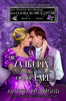 Eine Zauberin für einen Earl: Saubere Regency-Romanze (Die Töchter des Herzogs - Der Elbury Blumenstrauß 6) (German Edition)
