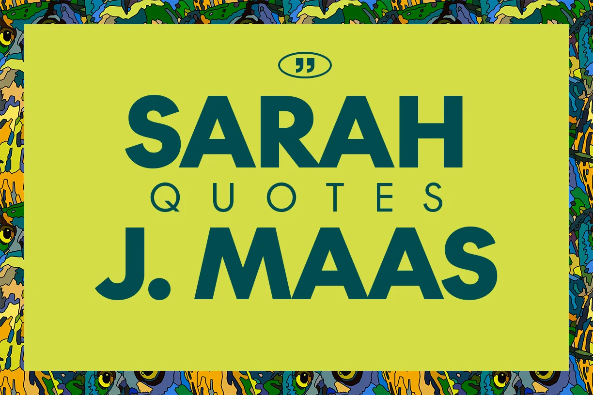 100+ of The Best Sarah J. Maas Quotes [Love & Other Themes]