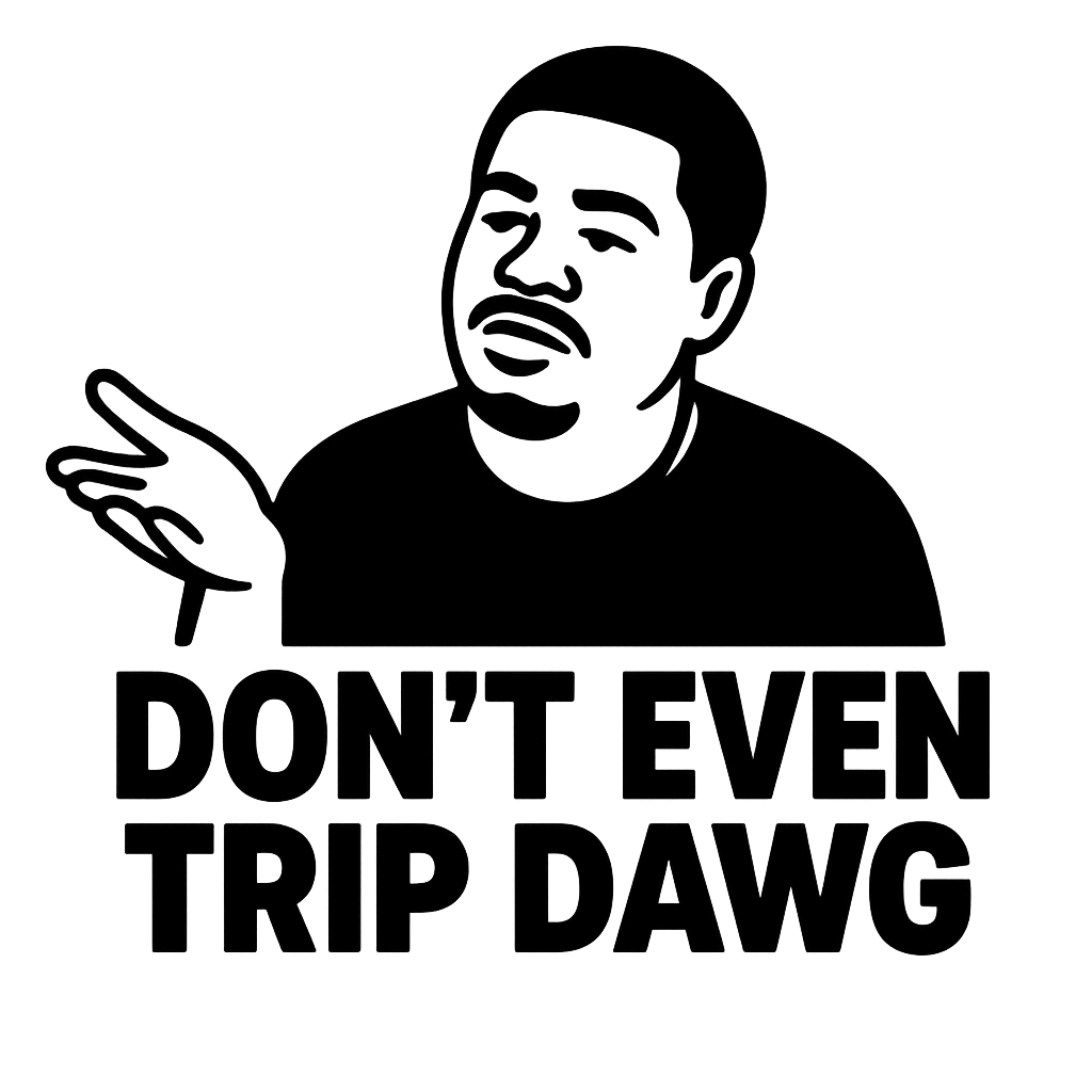 Don't Even Trip Dawg T-Shirt