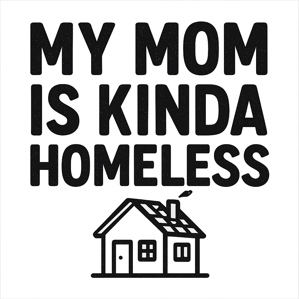 My Mom is Kinda Homeless T-Shirt