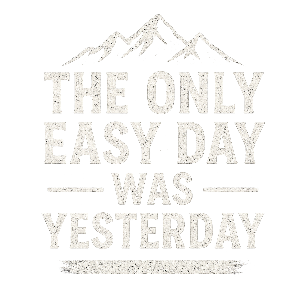 The Only Easy Day Was Yesterday T-Shirt