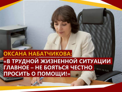 Оксана Набатчикова: в трудной жизненной ситуации, главное – не бояться просить о помощи!