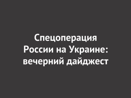 Спецоперация России на Украине: последние новости на 20 мая 23:15
