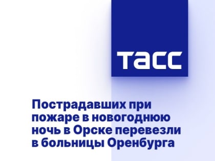 Пострадавших при пожаре в новогоднюю ночь в Орске перевезли в больницы Оренбурга