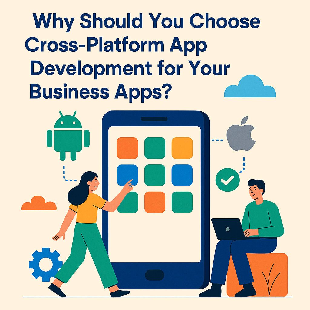 Why Should You Choose Cross-Platform App Development for Your Business Apps?