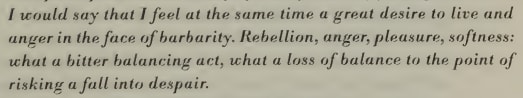 Screenshot from pdf scan of book almost nothing with Luc Ferrari that reads ...two; perhaps in a violent way. If I were to let my feelings take over, I would say that I feel at the same time a great desire to live and anger in the face of barbarity. Rebellion, anger, pleasure, softness: what a bitter balancing act, what a loss of balance to the point of risking a fall into despair.